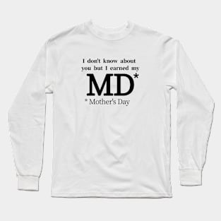 "MD* - Motherhood Degree: Earned, Not Given!" Long Sleeve T-Shirt